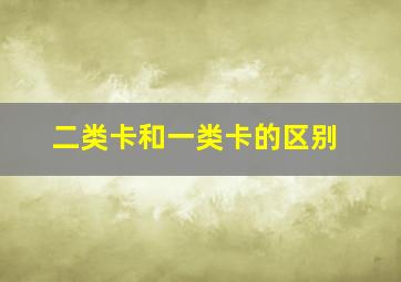 二类卡和一类卡的区别