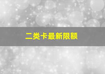 二类卡最新限额