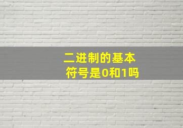 二进制的基本符号是0和1吗