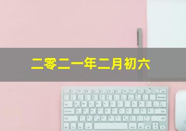 二零二一年二月初六