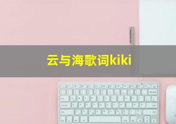 云与海歌词kiki