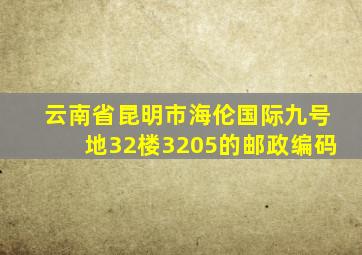 云南省昆明市海伦国际九号地32楼3205的邮政编码