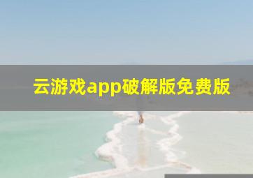 云游戏app破解版免费版