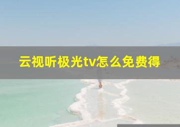 云视听极光tv怎么免费得