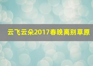 云飞云朵2017春晚离别草原