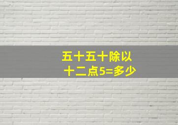 五十五十除以十二点5=多少