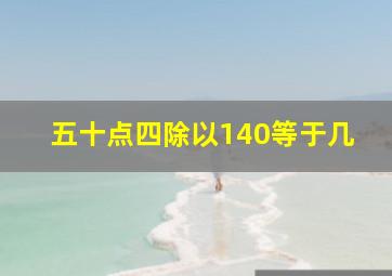 五十点四除以140等于几