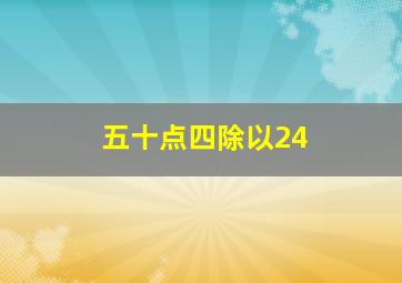 五十点四除以24