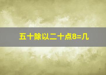 五十除以二十点8=几