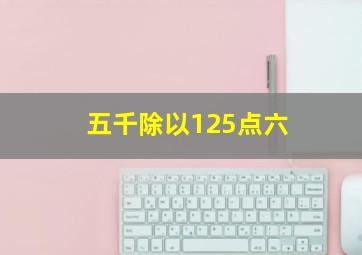 五千除以125点六