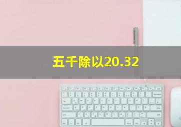 五千除以20.32