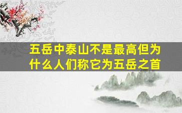 五岳中泰山不是最高但为什么人们称它为五岳之首