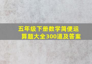 五年级下册数学简便运算题大全300道及答案