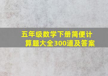 五年级数学下册简便计算题大全300道及答案