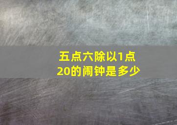 五点六除以1点20的闹钟是多少