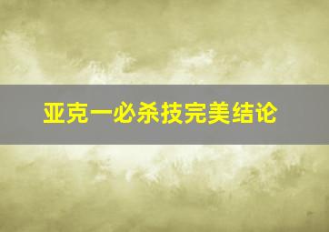 亚克一必杀技完美结论