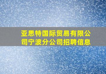 亚思特国际贸易有限公司宁波分公司招聘信息