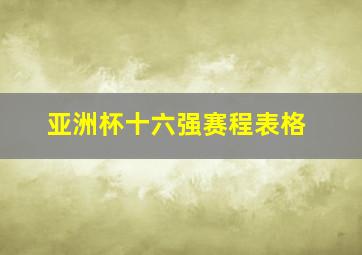 亚洲杯十六强赛程表格