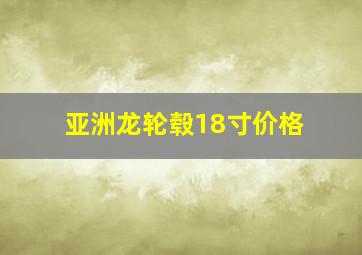 亚洲龙轮毂18寸价格