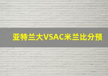 亚特兰大VSAC米兰比分预