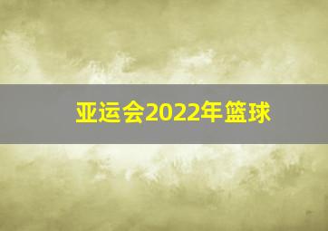 亚运会2022年篮球