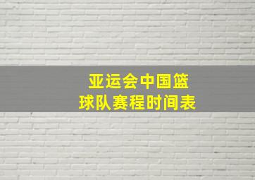 亚运会中国篮球队赛程时间表