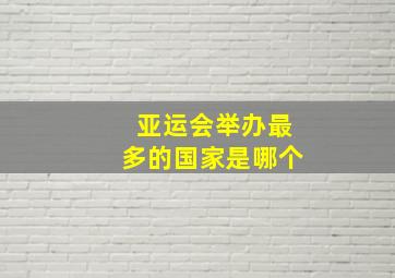 亚运会举办最多的国家是哪个