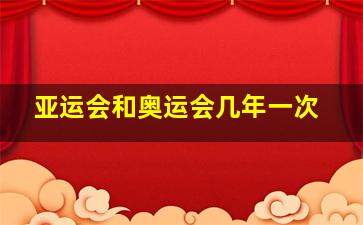 亚运会和奥运会几年一次