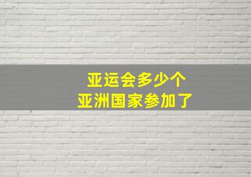 亚运会多少个亚洲国家参加了