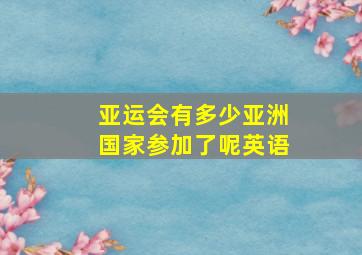 亚运会有多少亚洲国家参加了呢英语