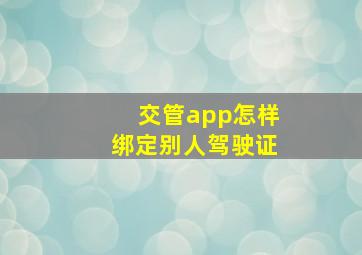 交管app怎样绑定别人驾驶证