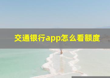 交通银行app怎么看额度