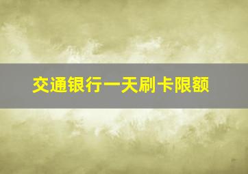 交通银行一天刷卡限额