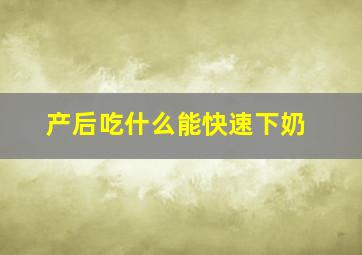 产后吃什么能快速下奶