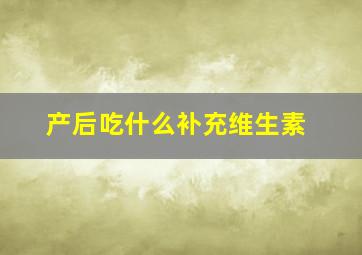 产后吃什么补充维生素