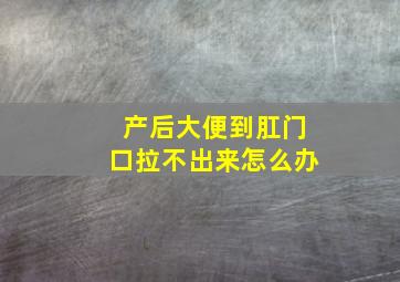 产后大便到肛门口拉不出来怎么办