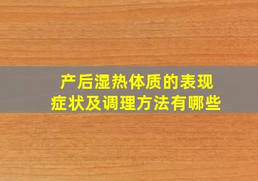 产后湿热体质的表现症状及调理方法有哪些