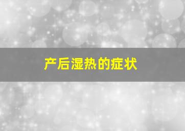 产后湿热的症状