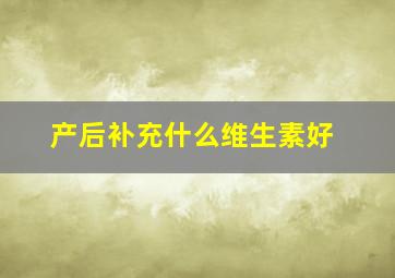 产后补充什么维生素好