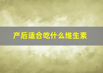 产后适合吃什么维生素