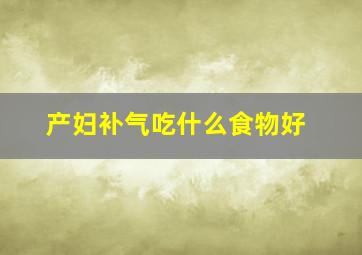 产妇补气吃什么食物好