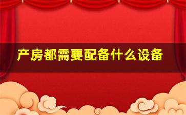 产房都需要配备什么设备