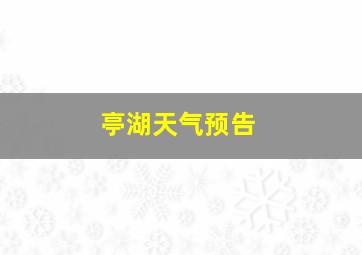 亭湖天气预告