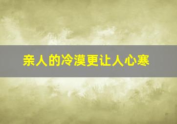 亲人的冷漠更让人心寒