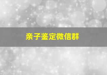 亲子鉴定微信群