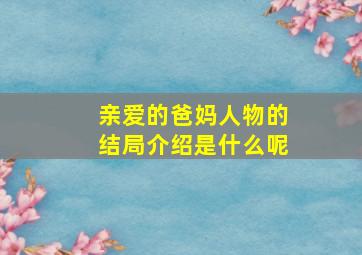 亲爱的爸妈人物的结局介绍是什么呢