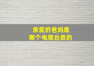 亲爱的爸妈是哪个电视台放的