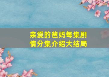 亲爱的爸妈每集剧情分集介绍大结局