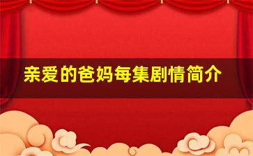 亲爱的爸妈每集剧情简介