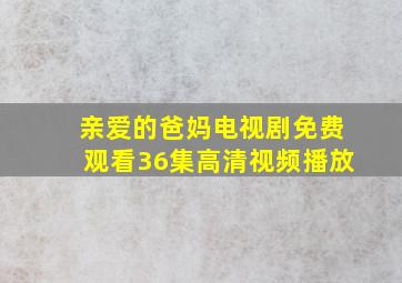 亲爱的爸妈电视剧免费观看36集高清视频播放